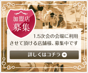 加盟店募集 1.5次会の会場に利用 させて頂ける店舗様、募集中です 詳しくはコチラ