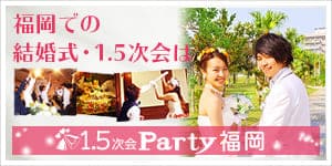 福岡初！結婚式1.5次会party福岡　結婚式の1.5次会ならお気軽にご相談ください。